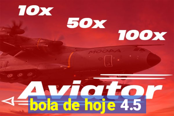 bola de hoje 4.5